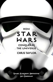 How Star Wars Conquered the Universe - The Past, Present, and Future of a Multibillion Dollar Franchise - Taylor, Chris