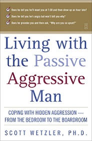 Living With the Passive Aggressive Man - Coping with Hidden Aggression - From the Boardroom to the Bedroom - Wetzler, Scott