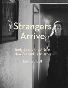 Strangers Arrive - Emigres and the Arts in New Zealand, 1930-1980 - Bell, Leonard