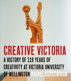 Creative Victoria - A History of 119 Years of Creativity at VIctoria University of Wellington - Barrowman, Rachel