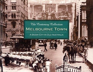 The Centenary Collection: Melbourne Town - A Boom City in Old Australia