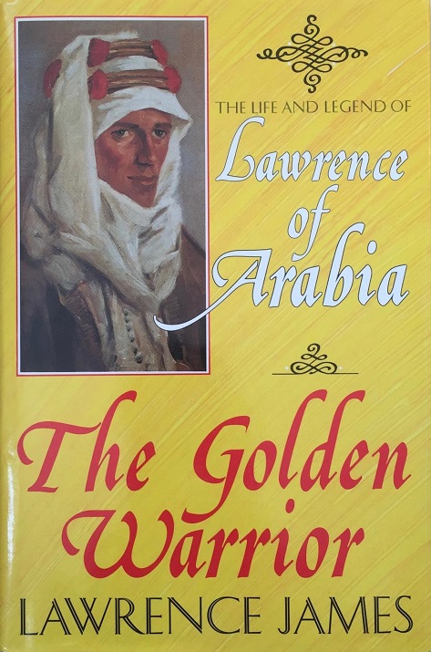 The Golden Warrior: The Life and Legend of Lawrence of Arabia