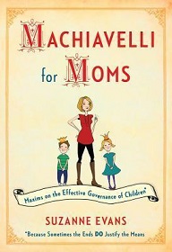 Machiavelli for Moms - Maxims on the Effective Governance of Children