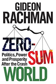Zero-Sum World: Politics, Power and Prosperity After the Crash - Rachman, Gideon