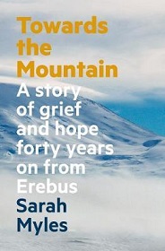 Towards the Mountain - A Story of Grief and Hope Forty Years on from Erebus