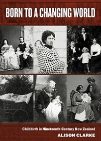 Born to a Changing World - Childbirth in Nineteenth-Century New Zealand