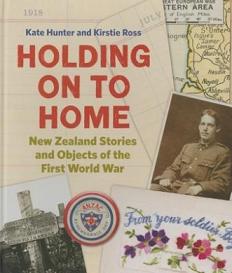 Holding on to Home - New Zealand Stories and Objects of the First World War - Ross, Kirstie and Hunter, Kate