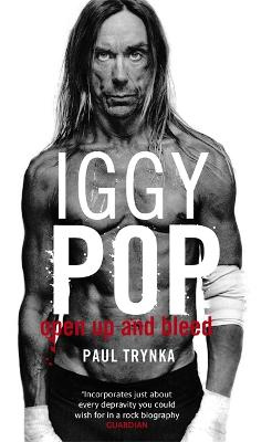 Iggy Pop: Open Up and Bleed - The Biography - Trynka, Paul