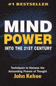 Mind Power Into the 21st Century: Techniques to Harness the Astounding Powers of Thought - Kehoe, John