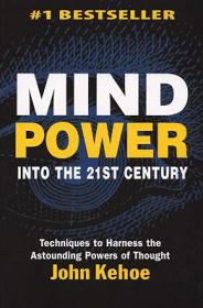 Mind Power Into the 21st Century: Techniques to Harness the Astounding Powers of Thought