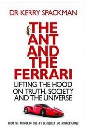 The Ant and the Ferrari: Lifting the Hood on Truth, Society and the Universe - Spackman, Kerry (Dr)