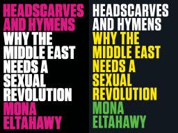 Headscarves and Hymens: Why the Middle East Needs a Sexual Revolution - Eltahawy, Mona