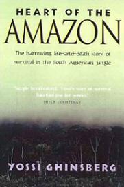 Heart of the Amazon: The Harrowing Life-and-Death Story of Survival in the South American Jungle - Ghinsberg, Yoss