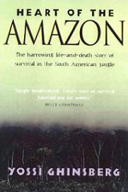 Heart of the Amazon: The Harrowing Life-and-Death Story of Survival in the South American Jungle