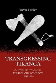 Transgressing Tikanga - Captured by Maori - First-Hand Accounts 1816-1884 - Bentley, Trevor