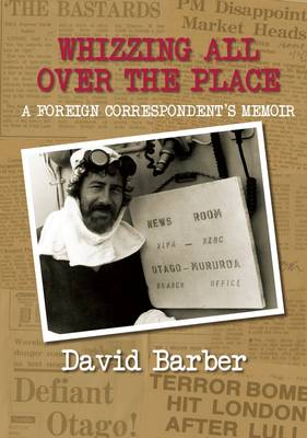 Whizzing All Over the Place - A Foreign Correspondent's Memoir - Barber, David