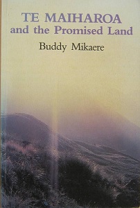 Te Maiharoa and the Promised Land - Mikaere, Buddy