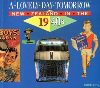A Lovely Day Tomorrow : New Zealand in the 1940s - Keith, Hamish