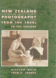 New Zealand Photography From the 1840's to the Present - Nga Whakaahua O Aotearoa Mai I 1840 Ki Naianei