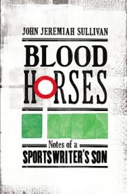 Blood Horses - Notes of a Sportswriter's Son