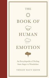 The Book of Human Emotions An Encyclopaedia of Feeling from Anger to Wanderlust - Smith, Tiffany Watt