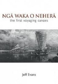 Nga Waka O Nehera - The First Voyaging Canoes - Evans, Jeff