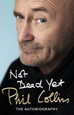 Not Dead Yet - The Autobiography - Collins, Phil