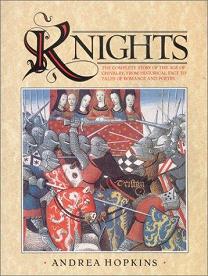 Knights - The Complete Story of the Age of Chivalry, from Historical Fact to Tales of Romance and Poetry