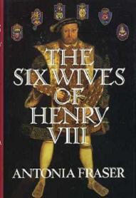 The Six Wives of Henry VIII - Fraser, Antonia
