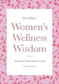 Dr Libby's Women's Wellness Wisdom - What Every Woman Needs to Know - Weaver, Libby