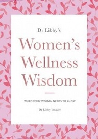 Dr Libby's Women's Wellness Wisdom - What Every Woman Needs to Know