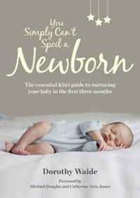 You Simply Can't Spoil a Newborn - The Essential Kiwi Guide to Nurturing Your Baby in the First Three Months - Waide, Dorothy with Daamen, Jill