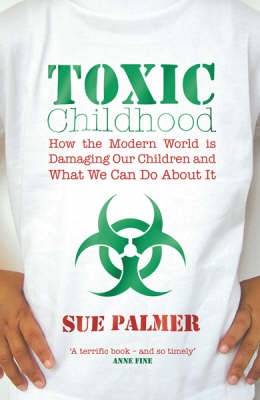 Toxic Childhood - How the Modern World is Damaging Our Children and What We Can Do About It
