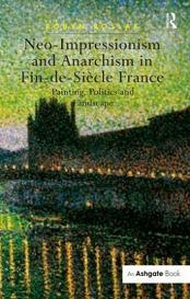 Neo-impressionism and Anarchism in Fin-de-Siecle France: Painting, Politics and Landscape