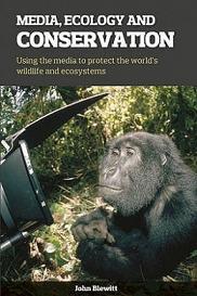 Media, Ecology and Conservation - Using the Media to Protect the World's Wildlife and Ecosystems - Blewitt, John