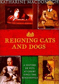 Reigning Cats and Dogs - A History of Pets at Court Since the Renaissance