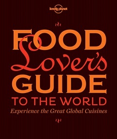 Food Lover's Guide to the World - Experience the Great Global Cuisines - Lonely Planet