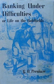 Banking Under Difficulties or Life on the Goldfields of Victoria, New South Wales & New Zealand