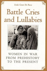 Battle Cries and Lullabies: Women in War from Prehistory to the Present