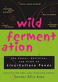 Wild Fermentation - The Flavor, Nutrition, and Craft of Live-Culture Foods - Katz, Sandor Ellix