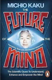 The Future of the Mind - The Scientific Quest to Understand, Enhance, and Empower the Mind - Kaku, Michio