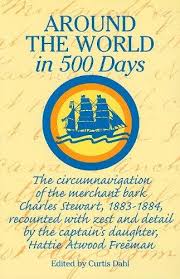 Around the World in 500 Days - The Circumnavigation of the Merchant Bark Charles Stewart, 1883-1884, Recounted with Zest and Detail by the Captain's Daughter, Hattie Atwood Freeman
