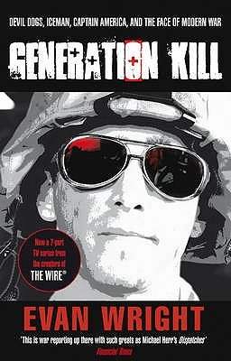 Generation Kill - Devil Dogs, Iceman, Captain America, and the Face of Modern War - Living Dangerously on the Road to Baghdad with the Marines of Bravo Company - Wright, Evan