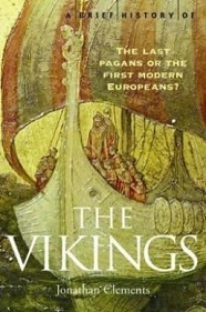 A Brief History of the Vikings - The Last Pagans or the First Modern Europeans? - Clements, Jonathan