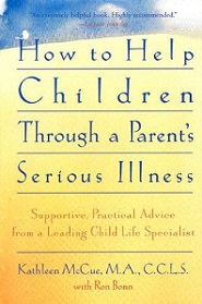 How to Help Children Through a Parent's Serious Illness: Supportive, Practical Advice from a Leading Child Life Specialist