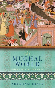 The Mughal World - India's Tainted Paradise - Eraly, Abraham
