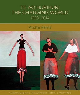 Te Ao Hurihuri - The Changing World 1920 - 2014 - Harris, Aroha