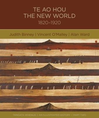 Te Ao Hou - The New World, 1820-1920 - Binney, Judith & O'Malley, Vincent & Ward, Alan
