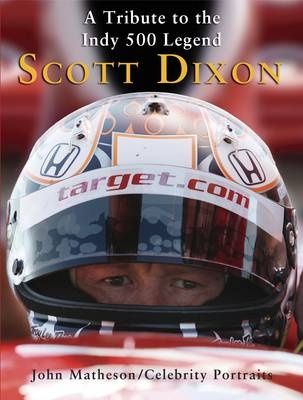 Scott Dixon - A Tribute to the Indy 500 Legend - Matheson, John