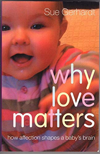 Why Love Matters - How Affection Shapes a Baby's Brain - Gerhardt, Sue